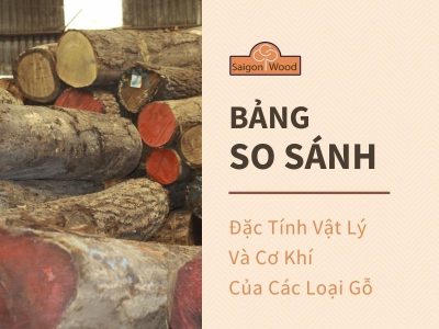 Bảng So Sánh Đặc Tính Vật Lý Và Cơ Khí Của Các Loại Gỗ