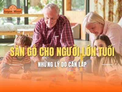 8 Lý Do Nên Lắp Sàn Gỗ Khi Nhà Có Người Lớn Tuổi