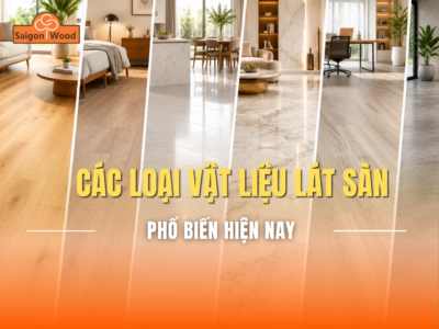 Các loại vật liệu lát sàn phổ biến hiện nay – Nên chọn loại nào cho ngôi nhà của bạn?