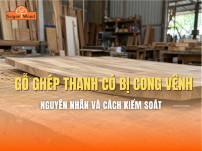 Gỗ Tràm Ghép Thanh Có Bị Cong Vênh Không? Nguyên Nhân Và Cách Kiểm Soát
