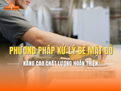 Các Phương Pháp Xử Lý Bề Mặt Gỗ Trước Khi Sơn Hoặc Phủ Dầu